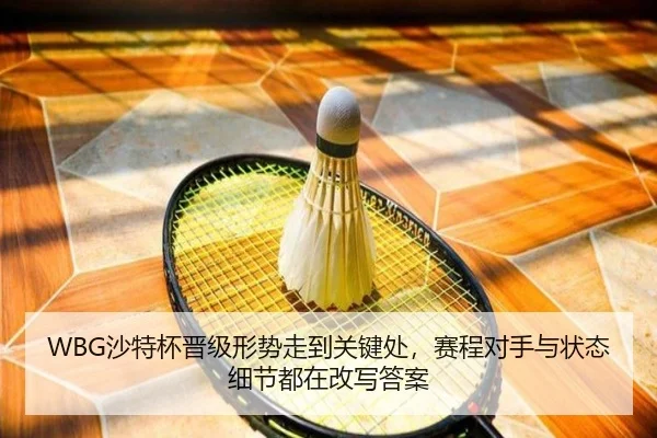 WBG沙特杯晋级形势走到关键处，赛程对手与状态细节都在改写答案